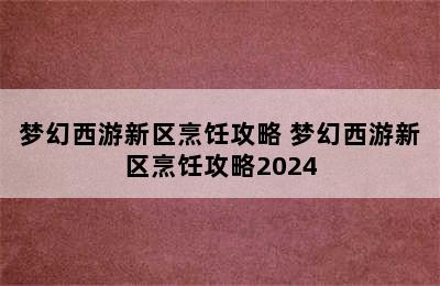 梦幻西游新区烹饪攻略 梦幻西游新区烹饪攻略2024